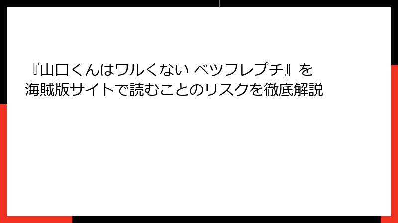 『山口くんはワルくない ベツフレプチ』を海賊版サイトで読むことのリスクを徹底解説