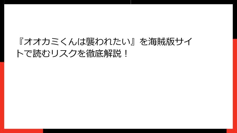 『オオカミくんは襲われたい』を海賊版サイトで読むリスクを徹底解説！