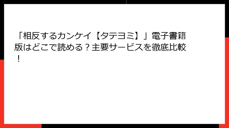 「相反するカンケイ【タテヨミ】」電子書籍版はどこで読める？主要サービスを徹底比較！