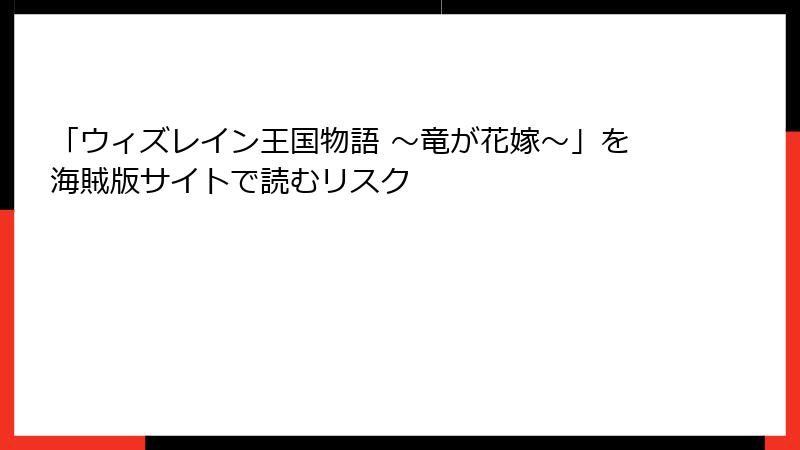 「ウィズレイン王国物語 ~竜が花嫁~」を海賊版サイトで読むリスク