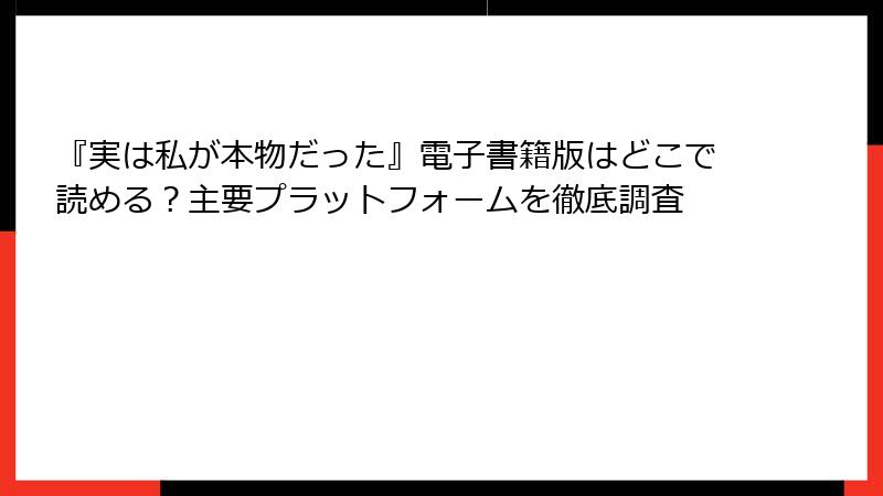 『実は私が本物だった』電子書籍版はどこで読める？主要プラットフォームを徹底調査