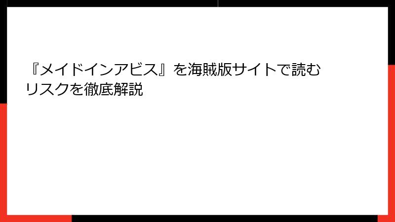 『メイドインアビス』を海賊版サイトで読むリスクを徹底解説