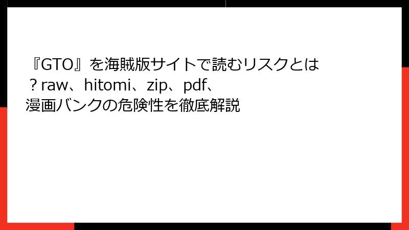 『GTO』を海賊版サイトで読むリスクとは？raw、hitomi、zip、pdf、漫画バンクの危険性を徹底解説