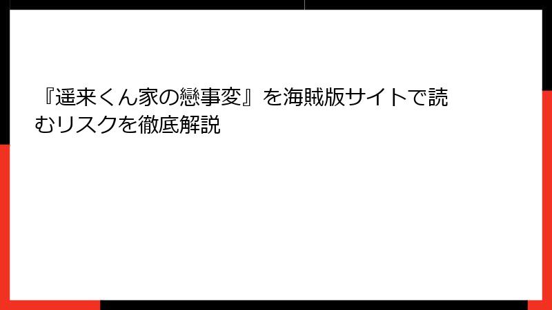『遥来くん家の戀事変』を海賊版サイトで読むリスクを徹底解説