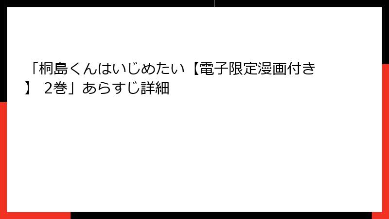 「桐島くんはいじめたい【電子限定漫画付き】 2巻」あらすじ詳細