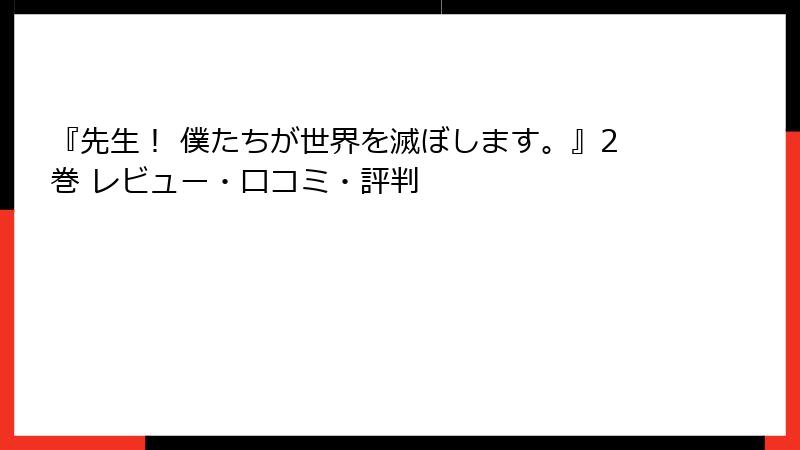 『先生! 僕たちが世界を滅ぼします。』2巻 レビュー・口コミ・評判