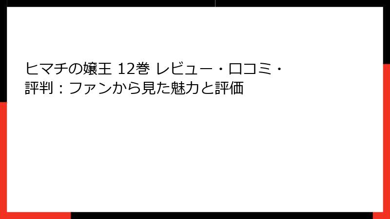 ヒマチの嬢王 12巻 レビュー・口コミ・評判：ファンから見た魅力と評価