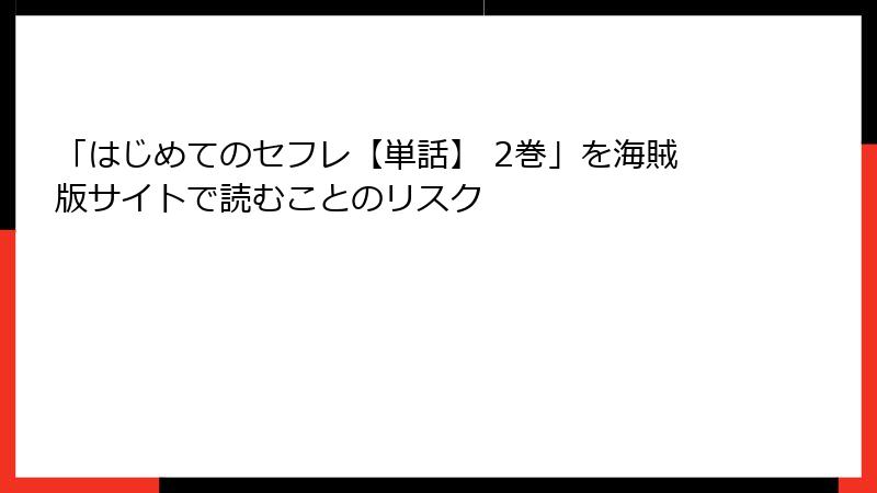 「はじめてのセフレ【単話】 2巻」を海賊版サイトで読むことのリスク