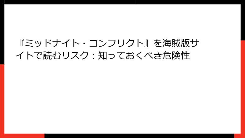 『ミッドナイト・コンフリクト』を海賊版サイトで読むリスク：知っておくべき危険性