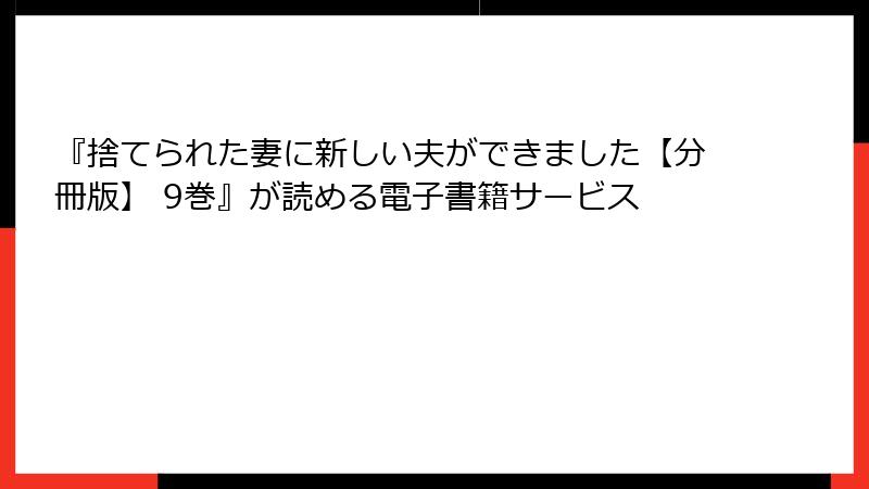 『捨てられた妻に新しい夫ができました【分冊版】 9巻』が読める電子書籍サービス