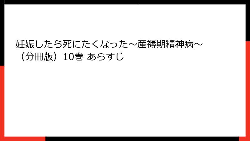 妊娠したら死にたくなった~産褥期精神病~(分冊版)10巻 あらすじ