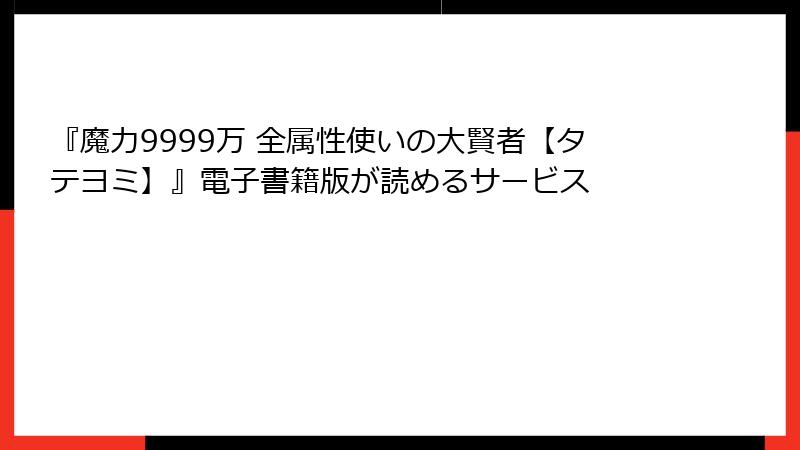 『魔力9999万 全属性使いの大賢者【タテヨミ】』電子書籍版が読めるサービス