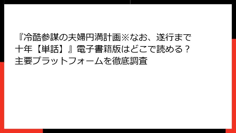 『冷酷参謀の夫婦円満計画※なお、遂行まで十年【単話】』電子書籍版はどこで読める？主要プラットフォームを徹底調査