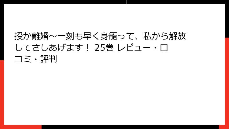 授か離婚～一刻も早く身籠って、私から解放してさしあげます！ 25巻 レビュー・口コミ・評判