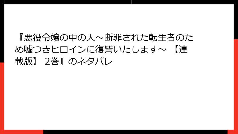 『悪役令嬢の中の人~断罪された転生者のため嘘つきヒロインに復讐いたします~ 【連載版】 2巻』のネタバレ
