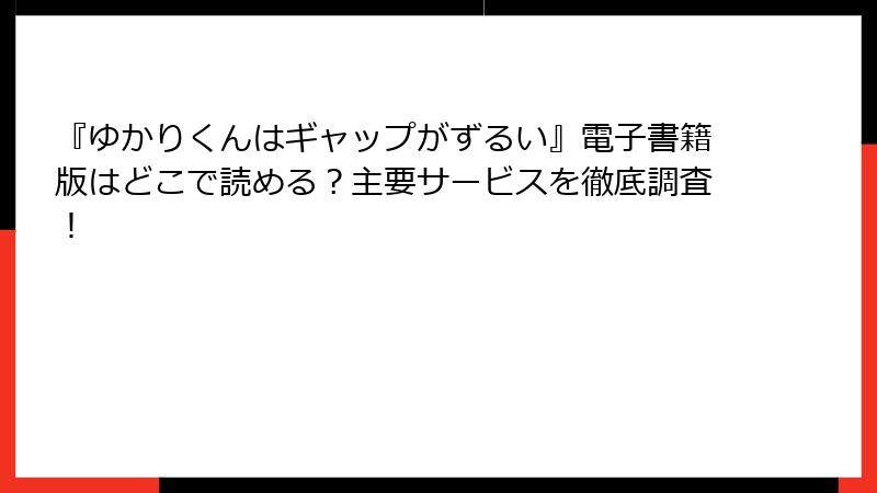 『ゆかりくんはギャップがずるい』電子書籍版はどこで読める？主要サービスを徹底調査！