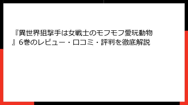 『異世界狙撃手は女戦士のモフモフ愛玩動物』6巻のレビュー・口コミ・評判を徹底解説