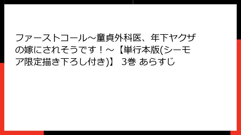 ファーストコール～童貞外科医、年下ヤクザの嫁にされそうです！～【単行本版(シーモア限定描き下ろし付き)】 3巻 あらすじ