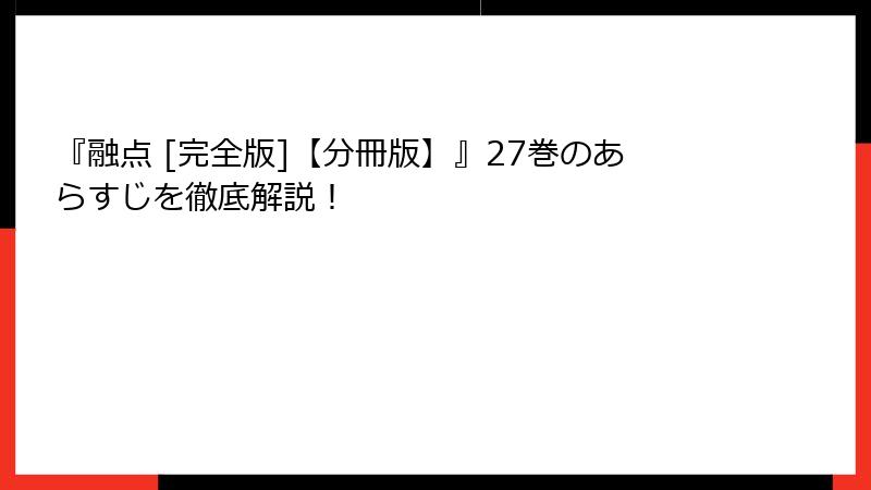 『融点 [完全版]【分冊版】』27巻のあらすじを徹底解説！