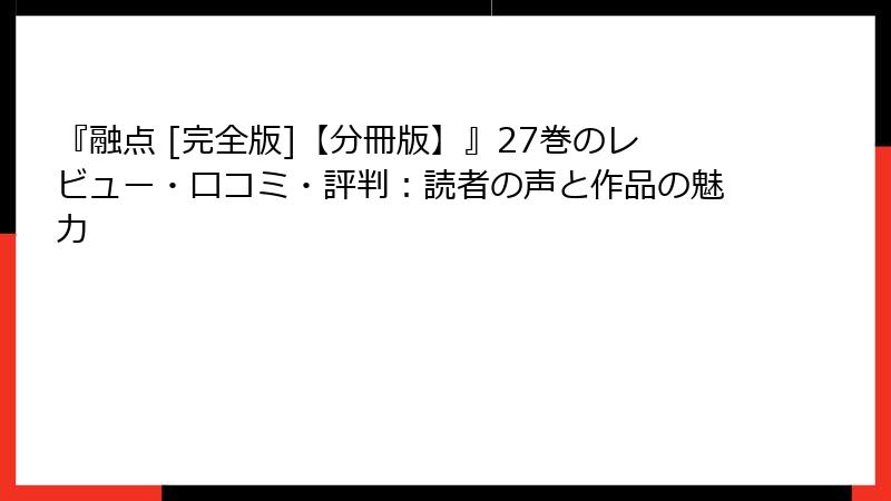 『融点 [完全版]【分冊版】』27巻のレビュー・口コミ・評判：読者の声と作品の魅力
