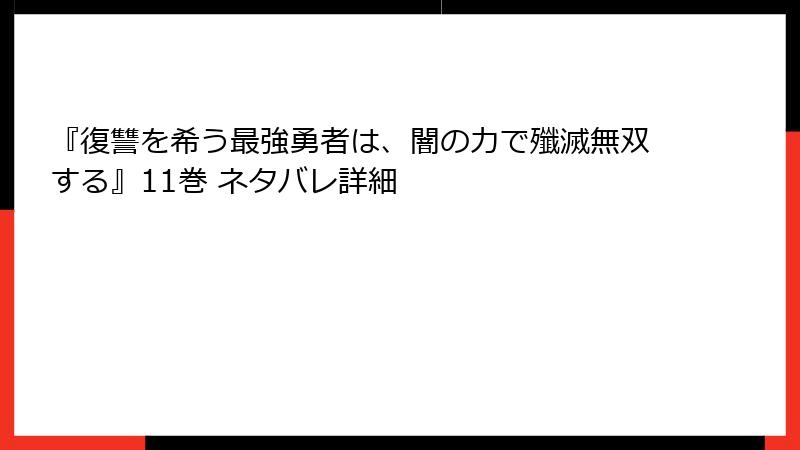 『復讐を希う最強勇者は、闇の力で殲滅無双する』11巻 ネタバレ詳細