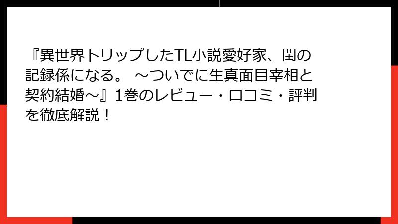 『異世界トリップしたTL小説愛好家、閨の記録係になる。 ～ついでに生真面目宰相と契約結婚～』1巻のレビュー・口コミ・評判を徹底解説！