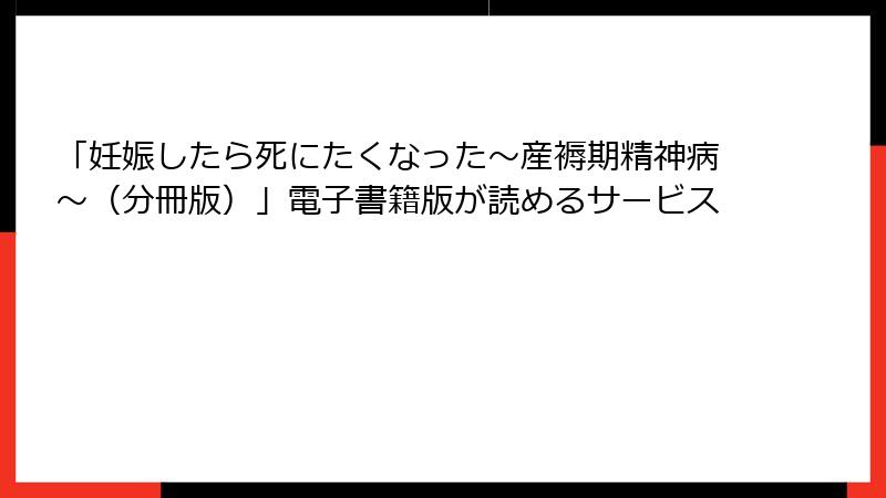 「妊娠したら死にたくなった~産褥期精神病~(分冊版)」電子書籍版が読めるサービス