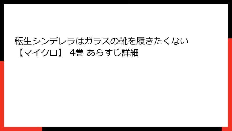 転生シンデレラはガラスの靴を履きたくない【マイクロ】 4巻 あらすじ詳細