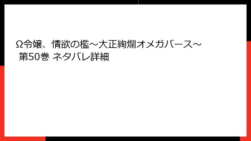 Ω令嬢、情欲の檻～大正絢爛オメガバース～ 第50巻 ネタバレ詳細