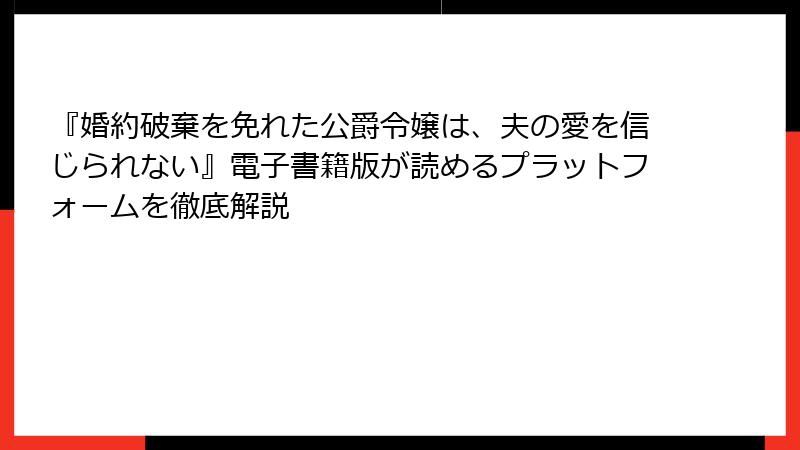 『婚約破棄を免れた公爵令嬢は、夫の愛を信じられない』電子書籍版が読めるプラットフォームを徹底解説