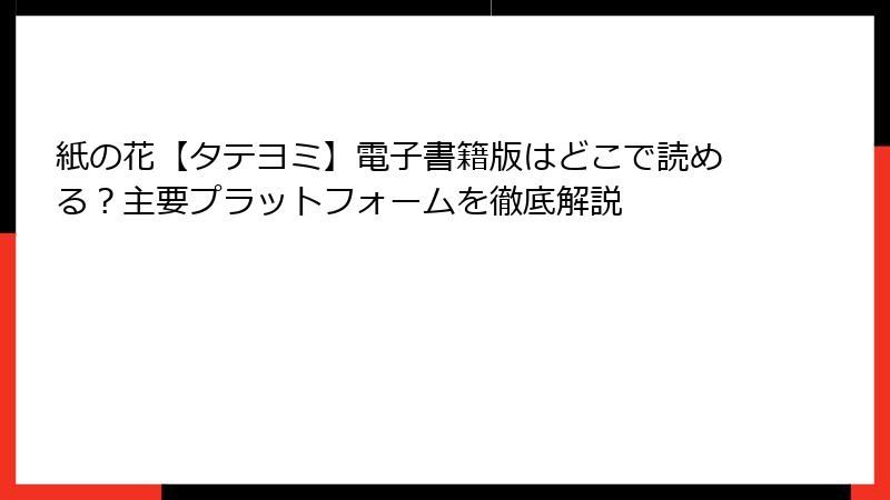 紙の花【タテヨミ】電子書籍版はどこで読める？主要プラットフォームを徹底解説