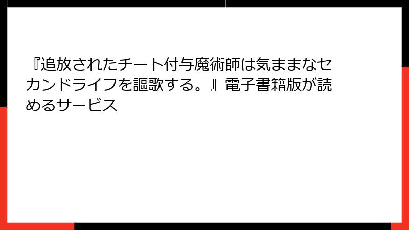 『追放されたチート付与魔術師は気ままなセカンドライフを謳歌する。』電子書籍版が読めるサービス