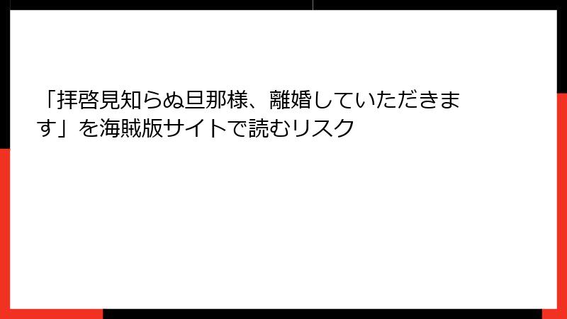 「拝啓見知らぬ旦那様、離婚していただきます」を海賊版サイトで読むリスク