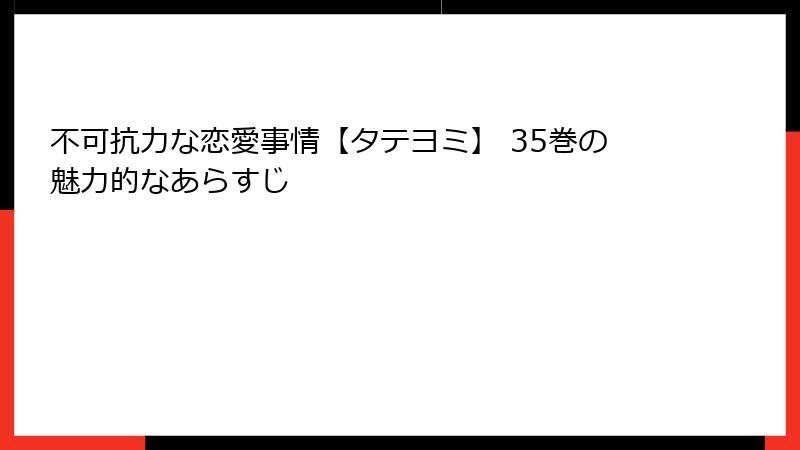 不可抗力な恋愛事情【タテヨミ】 35巻の魅力的なあらすじ