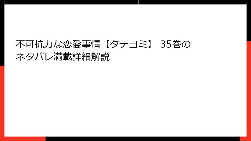 不可抗力な恋愛事情【タテヨミ】 35巻のネタバレ満載詳細解説