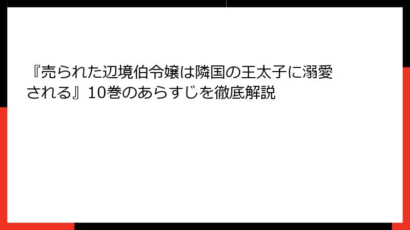 『売られた辺境伯令嬢は隣国の王太子に溺愛される』10巻のあらすじを徹底解説