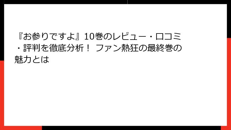 『お参りですよ』10巻のレビュー・口コミ・評判を徹底分析！ ファン熱狂の最終巻の魅力とは