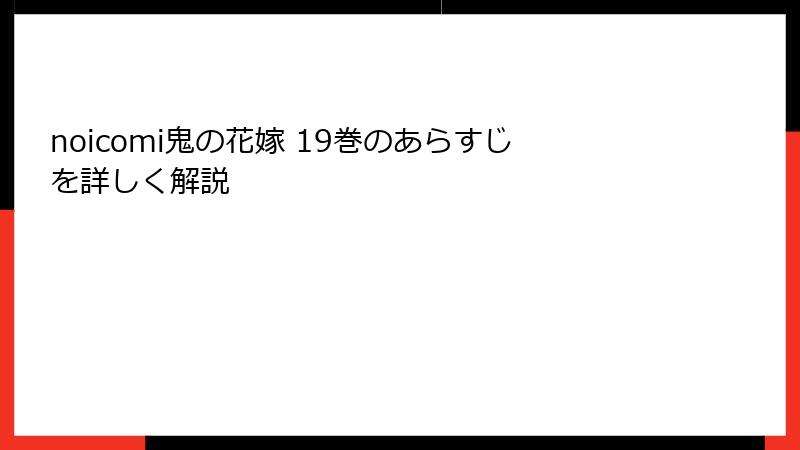 noicomi鬼の花嫁 19巻のあらすじを詳しく解説