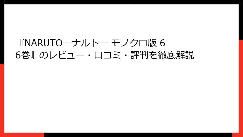 『NARUTO―ナルト― モノクロ版 66巻』のレビュー・口コミ・評判を徹底解説