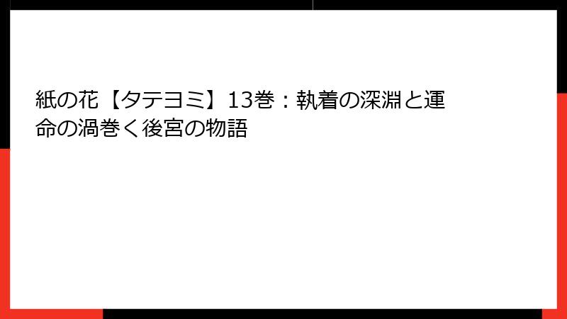 紙の花【タテヨミ】13巻：執着の深淵と運命の渦巻く後宮の物語