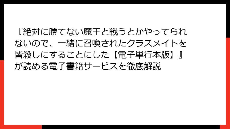 『絶対に勝てない魔王と戦うとかやってられないので、一緒に召喚されたクラスメイトを皆殺しにすることにした【電子単行本版】』が読める電子書籍サービスを徹底解説