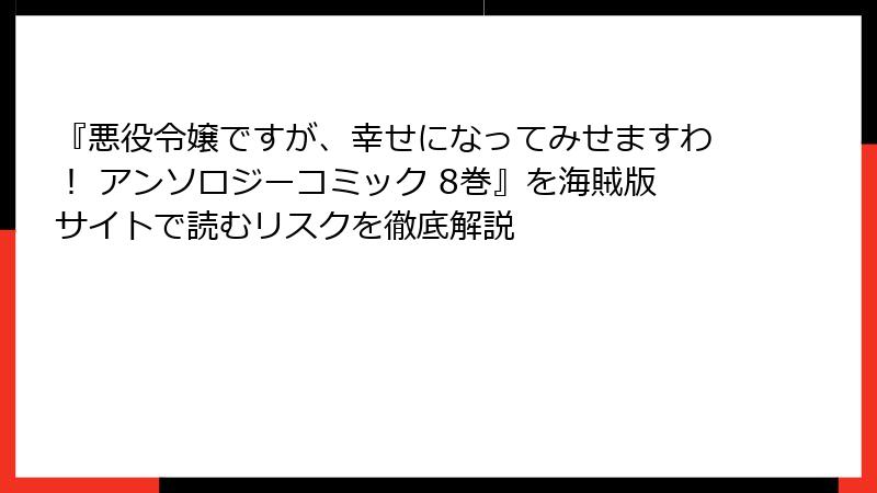 『悪役令嬢ですが、幸せになってみせますわ！ アンソロジーコミック 8巻』を海賊版サイトで読むリスクを徹底解説