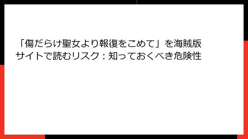 「傷だらけ聖女より報復をこめて」を海賊版サイトで読むリスク：知っておくべき危険性