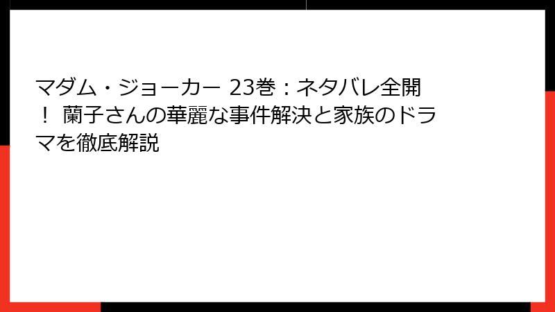 マダム・ジョーカー 23巻：ネタバレ全開！ 蘭子さんの華麗な事件解決と家族のドラマを徹底解説
