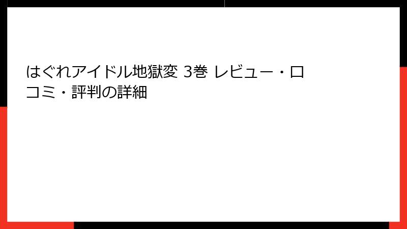 はぐれアイドル地獄変 3巻 レビュー・口コミ・評判の詳細