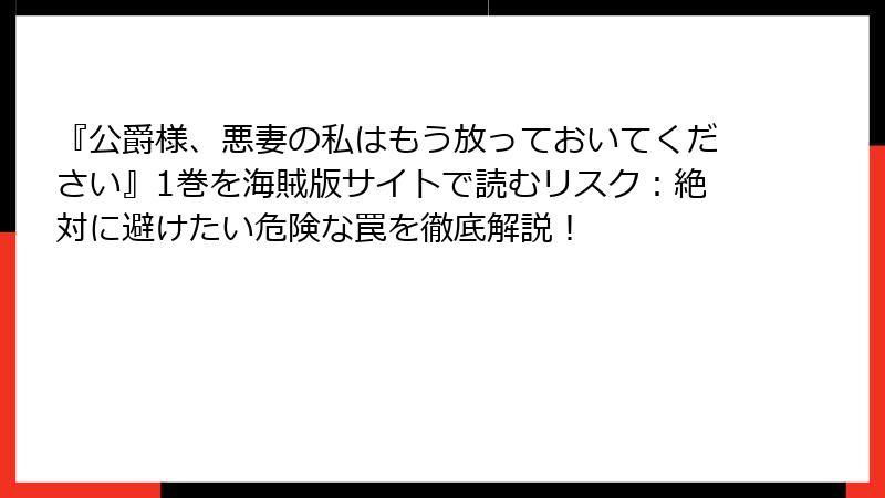 『公爵様、悪妻の私はもう放っておいてください』1巻を海賊版サイトで読むリスク：絶対に避けたい危険な罠を徹底解説！