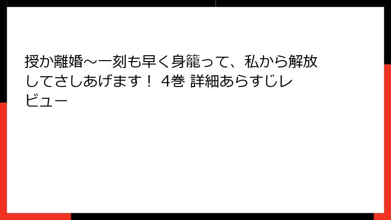 授か離婚~一刻も早く身籠って、私から解放してさしあげます! 4巻 詳細あらすじレビュー