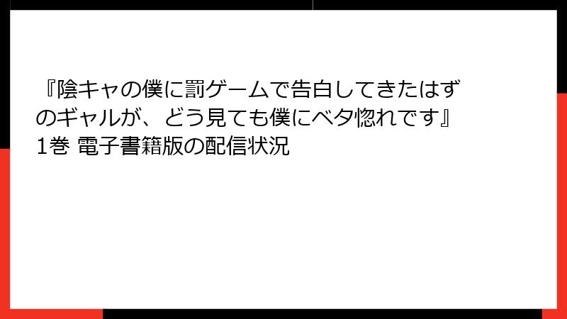 『陰キャの僕に罰ゲームで告白してきたはずのギャルが、どう見ても僕にベタ惚れです』1巻 電子書籍版の配信状況