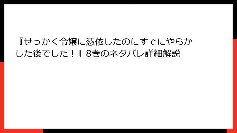 『せっかく令嬢に憑依したのにすでにやらかした後でした!』8巻のネタバレ詳細解説