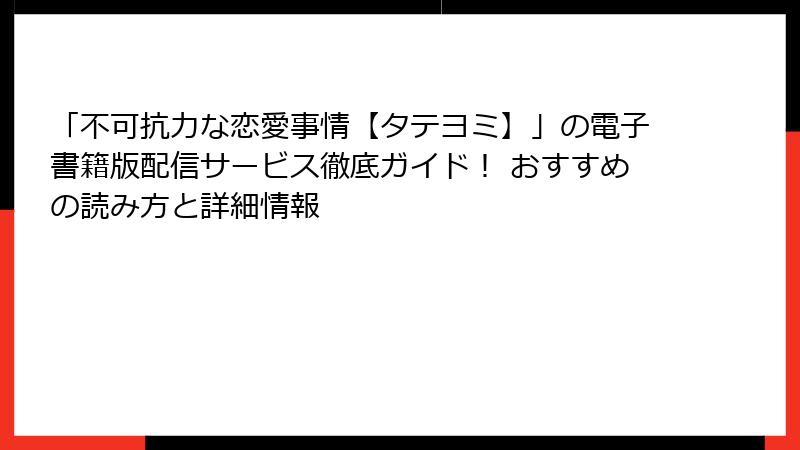 「不可抗力な恋愛事情【タテヨミ】」の電子書籍版配信サービス徹底ガイド！ おすすめの読み方と詳細情報